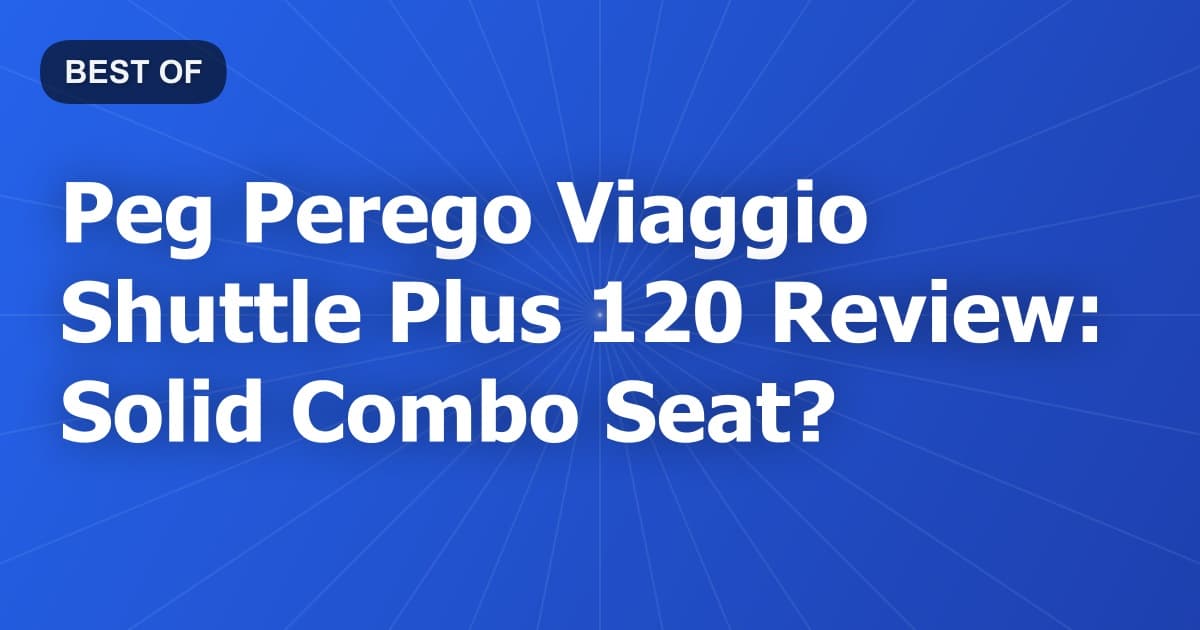 Peg Perego Viaggio Shuttle Plus 120 Review: Solid Combo Seat?