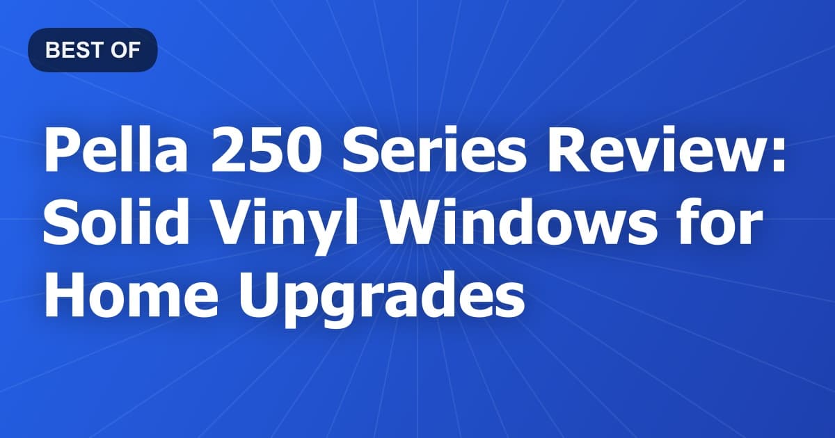Pella 250 Series Review: Solid Vinyl Windows for Home Upgrades