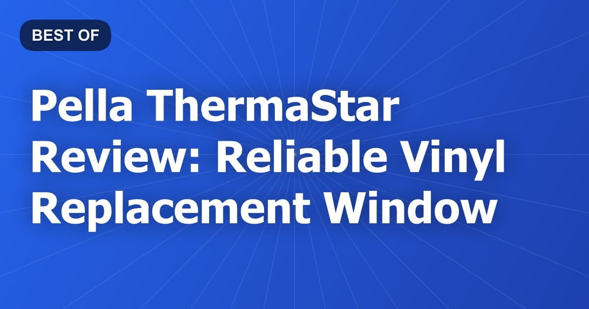 Pella ThermaStar Review: Reliable Vinyl Replacement Window