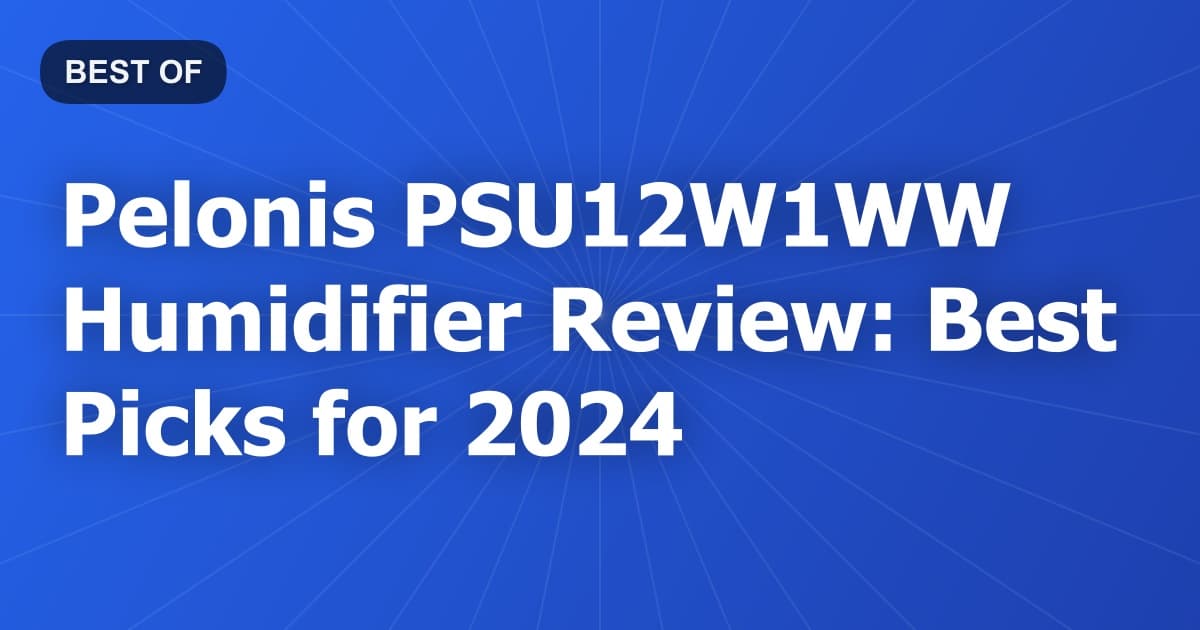 Pelonis PSU12W1WW Humidifier Review: Best Picks for 2024