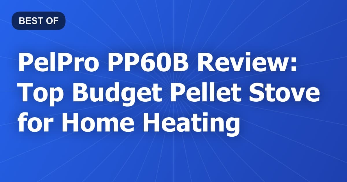 PelPro PP60B Review: Top Budget Pellet Stove for Home Heating