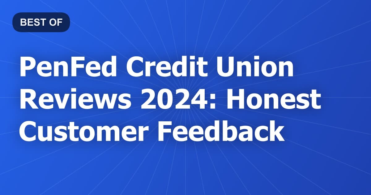 PenFed Credit Union Reviews 2024: Honest Customer Feedback