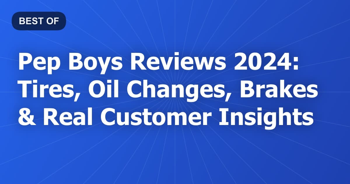 Pep Boys Reviews 2024: Tires, Oil Changes, Brakes & Real Customer Insights
