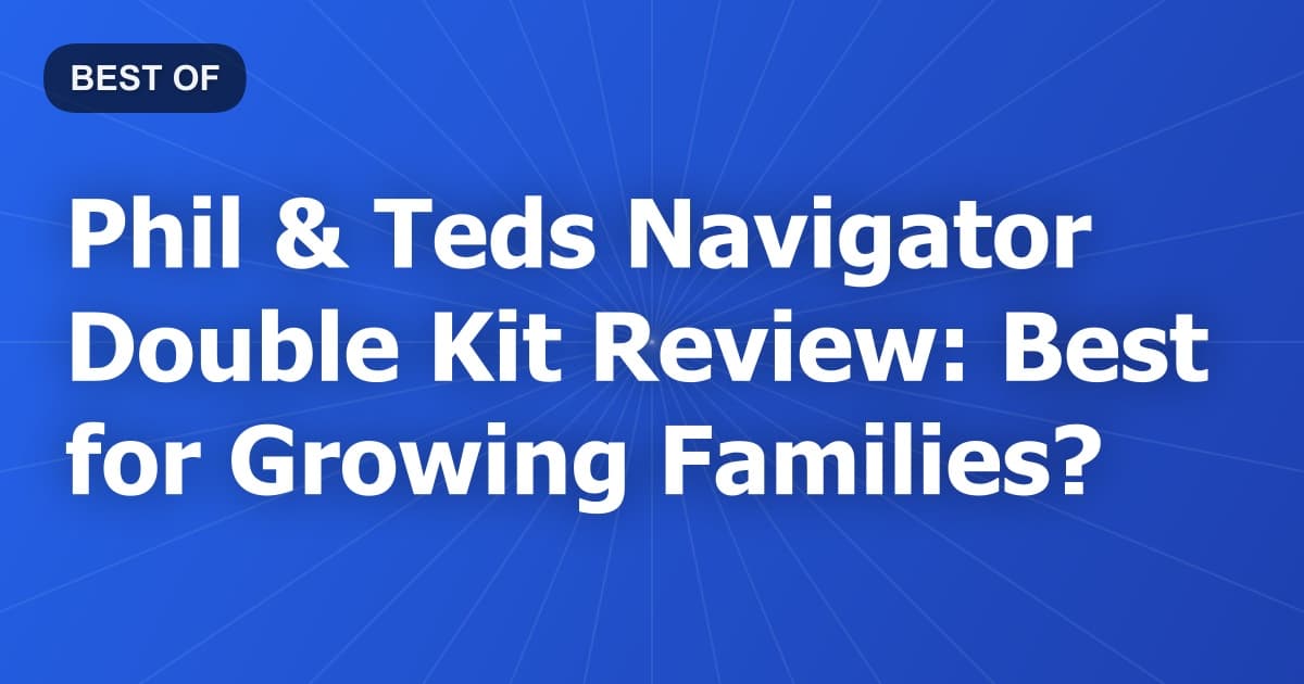 Phil & Teds Navigator Double Kit Review: Best for Growing Families?