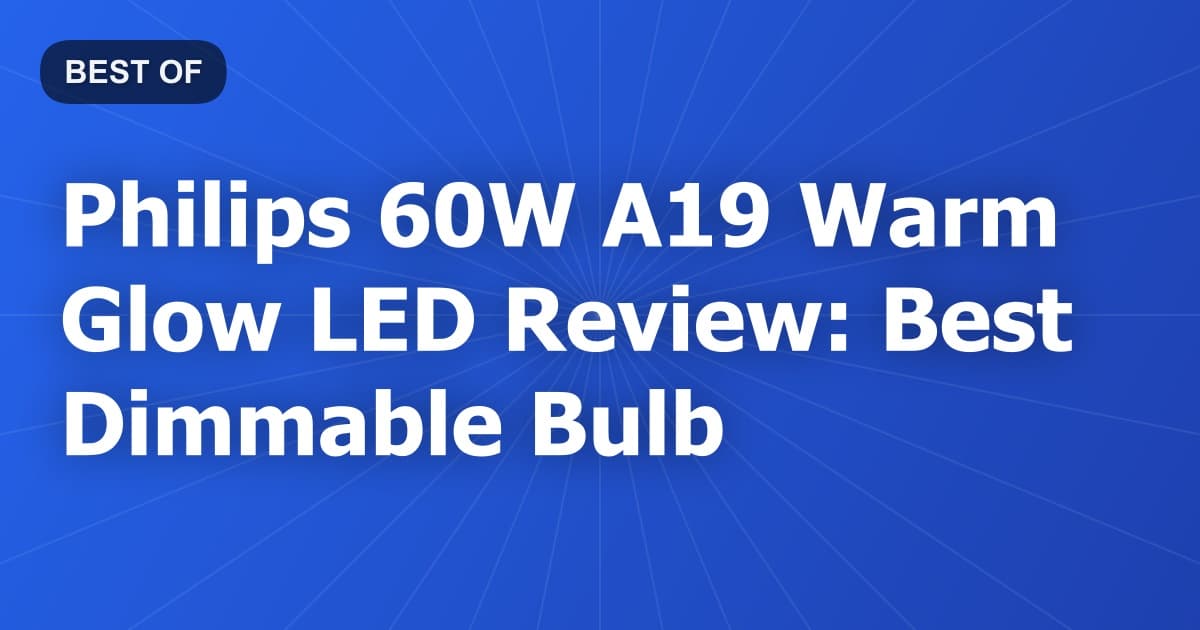 Philips 60W A19 Warm Glow LED Review: Best Dimmable Bulb