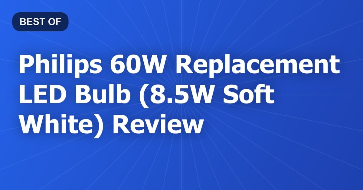 Philips 60W Replacement LED Bulb (8.5W Soft White) Review