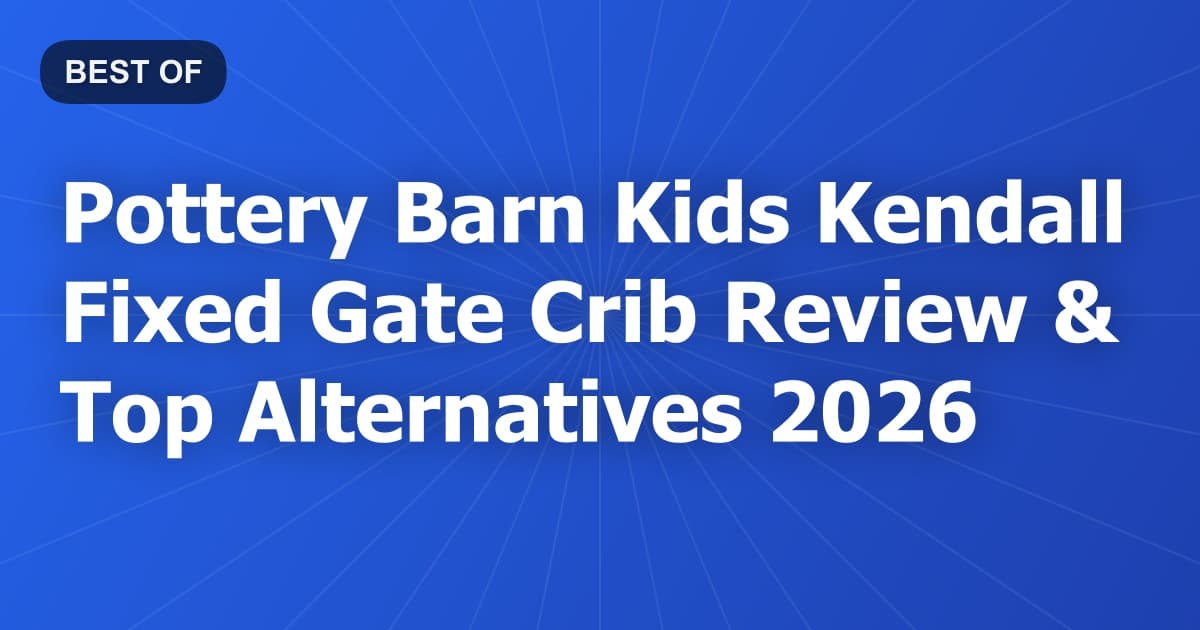 Pottery Barn Kids Kendall Fixed Gate Crib Review & Top Alternatives 2026