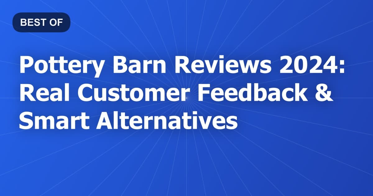Pottery Barn Reviews 2024: Real Customer Feedback & Smart Alternatives