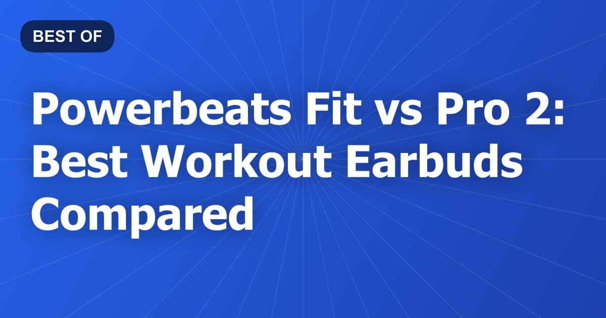 Powerbeats Fit vs Pro 2: Best Workout Earbuds Compared