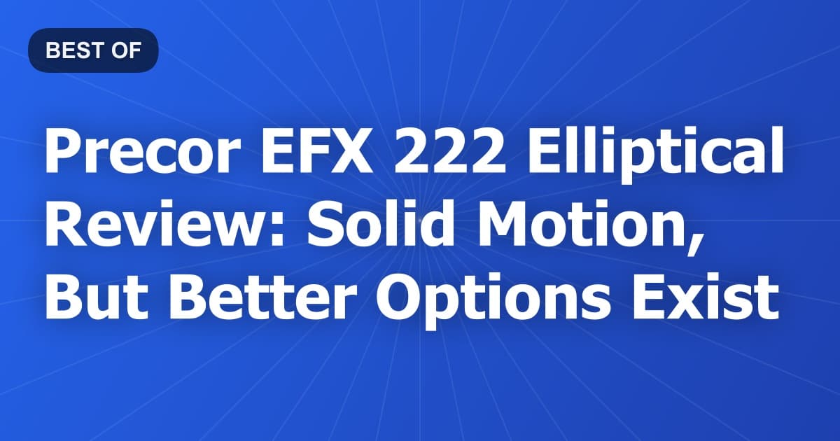 Precor EFX 222 Elliptical Review: Solid Motion, But Better Options Exist