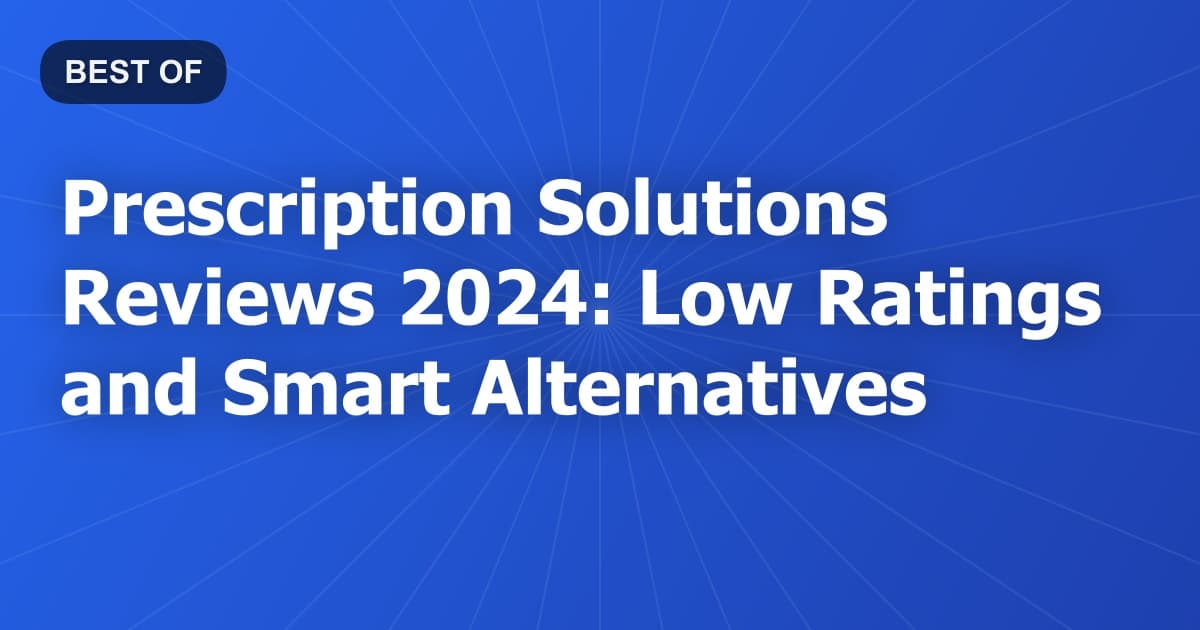 Prescription Solutions Reviews 2024: Low Ratings and Smart Alternatives