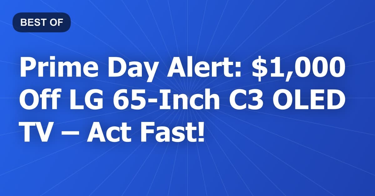 Prime Day Alert: $1,000 Off LG 65-Inch C3 OLED TV – Act Fast!