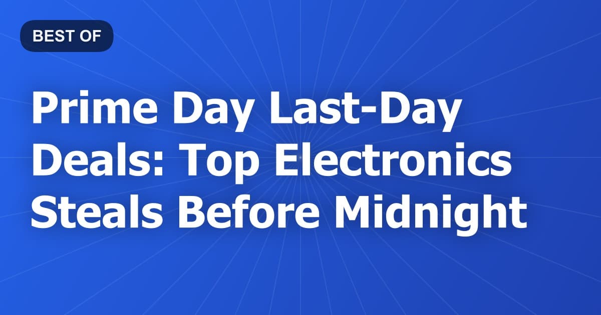 Prime Day Last-Day Deals: Top Electronics Steals Before Midnight