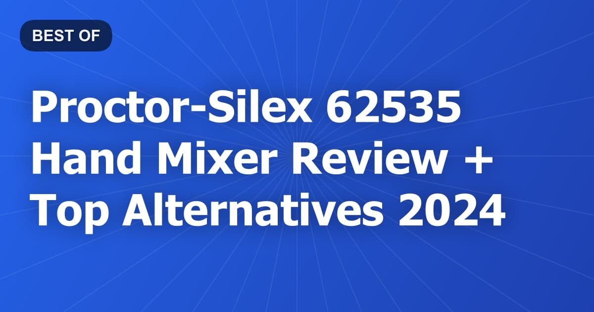Proctor-Silex 62535 Hand Mixer Review + Top Alternatives 2024
