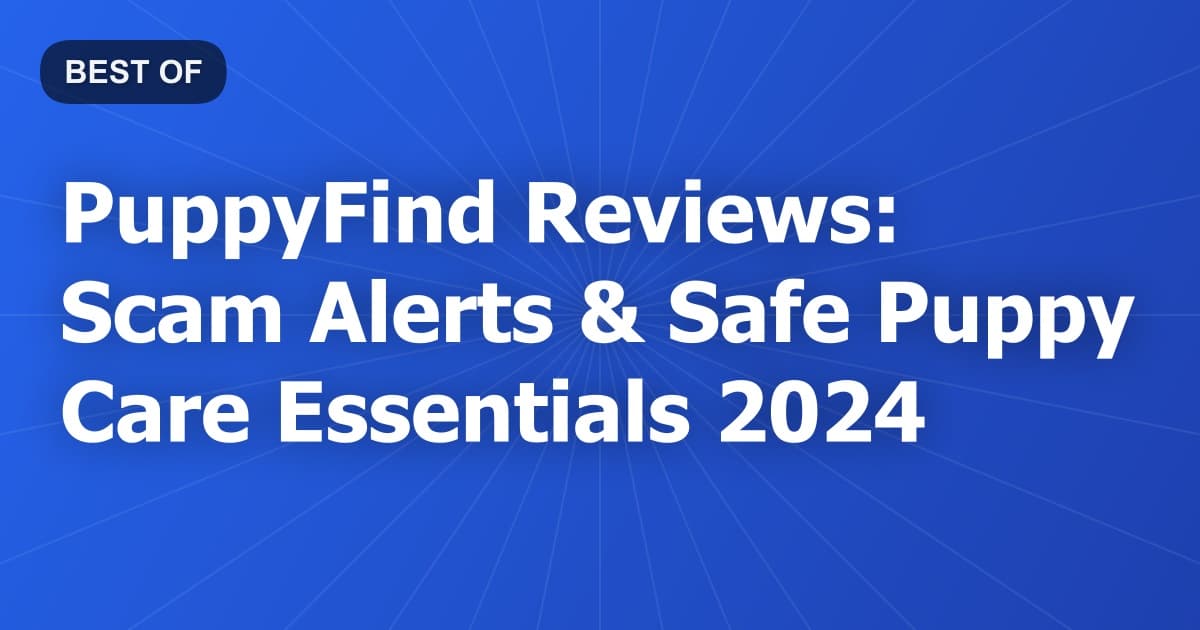 PuppyFind Reviews: Scam Alerts & Safe Puppy Care Essentials 2024