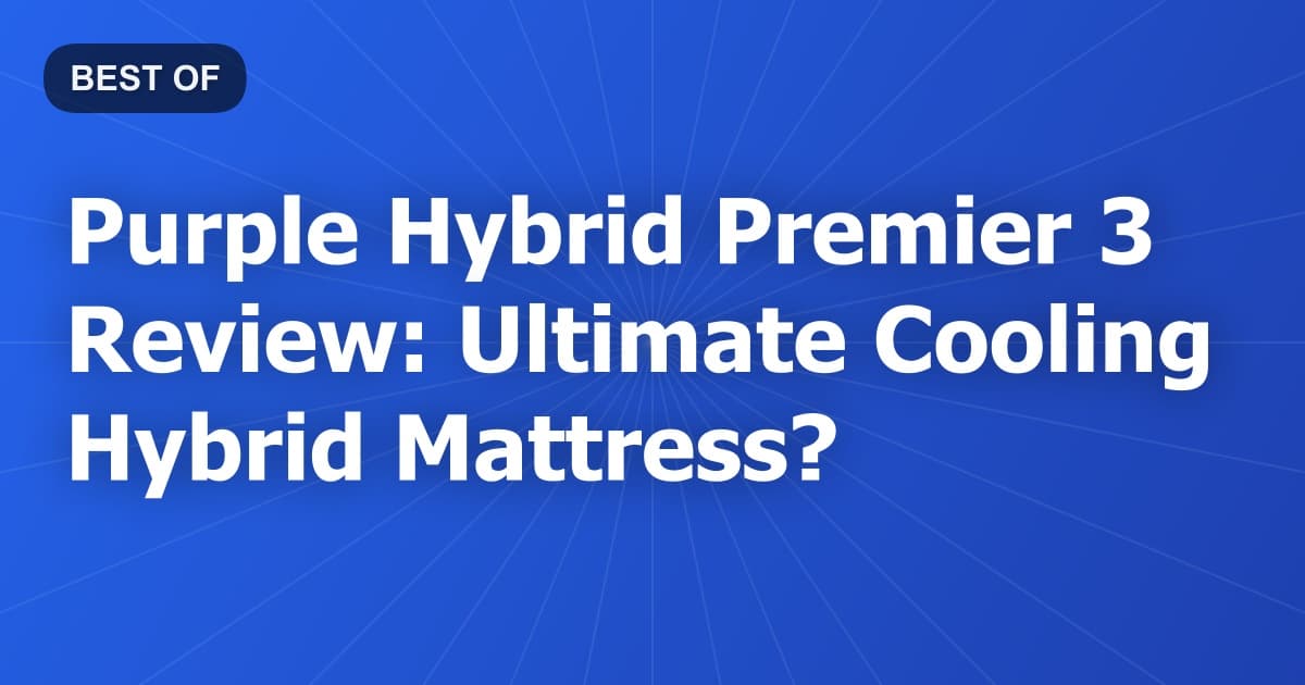 Purple Hybrid Premier 3 Review: Ultimate Cooling Hybrid Mattress?