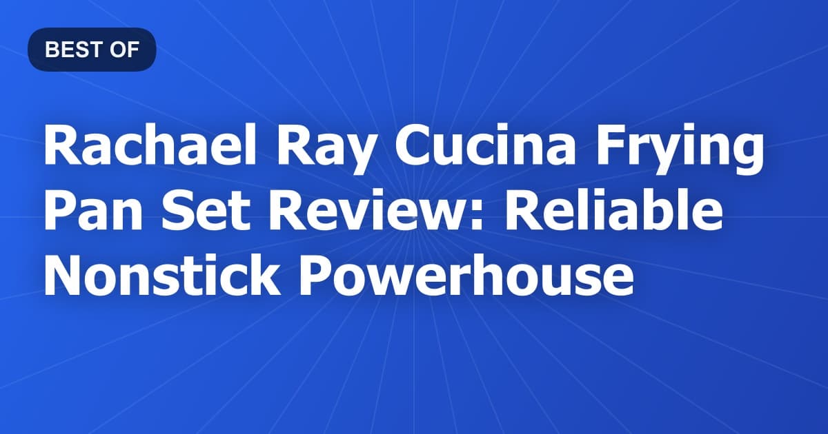 Rachael Ray Cucina Frying Pan Set Review: Reliable Nonstick Powerhouse