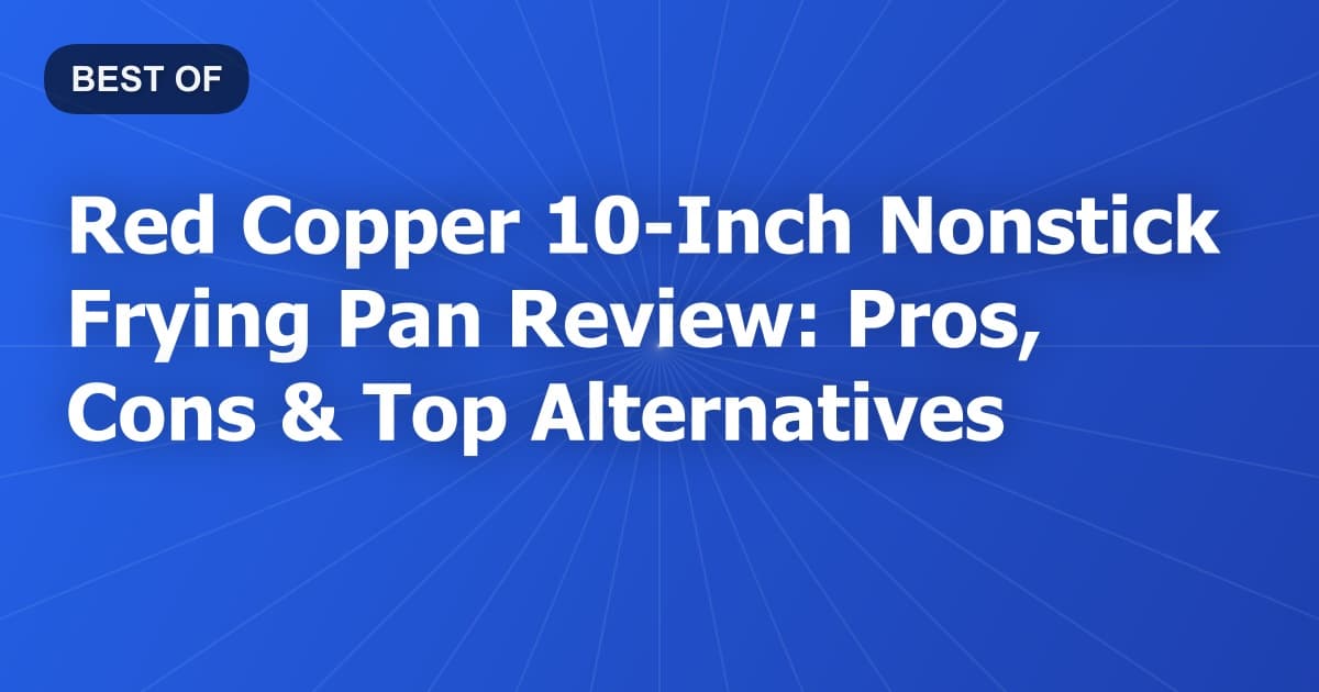 Red Copper 10-Inch Nonstick Frying Pan Review: Pros, Cons & Top Alternatives