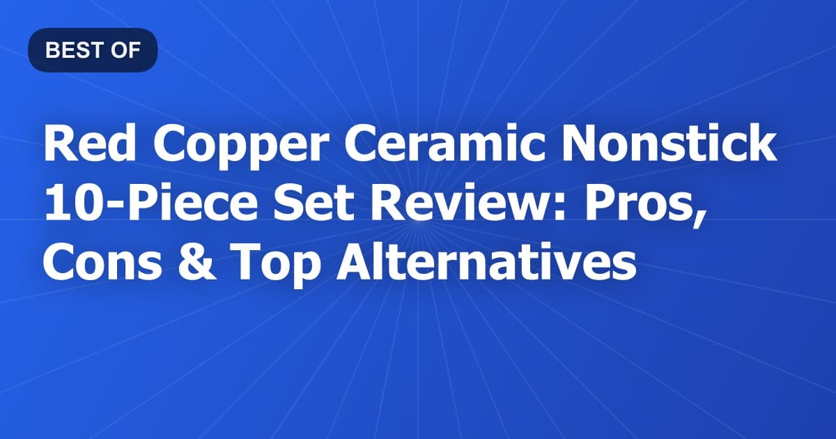 Red Copper Ceramic Nonstick 10-Piece Set Review: Pros, Cons & Top Alternatives