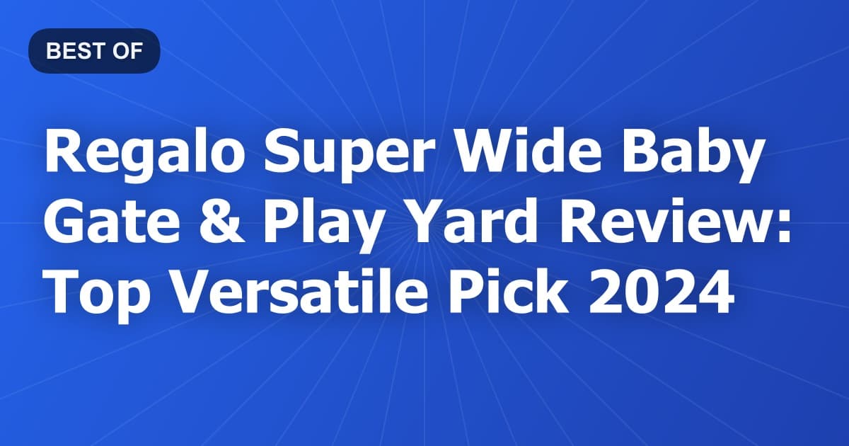 Regalo Super Wide Baby Gate & Play Yard Review: Top Versatile Pick 2024