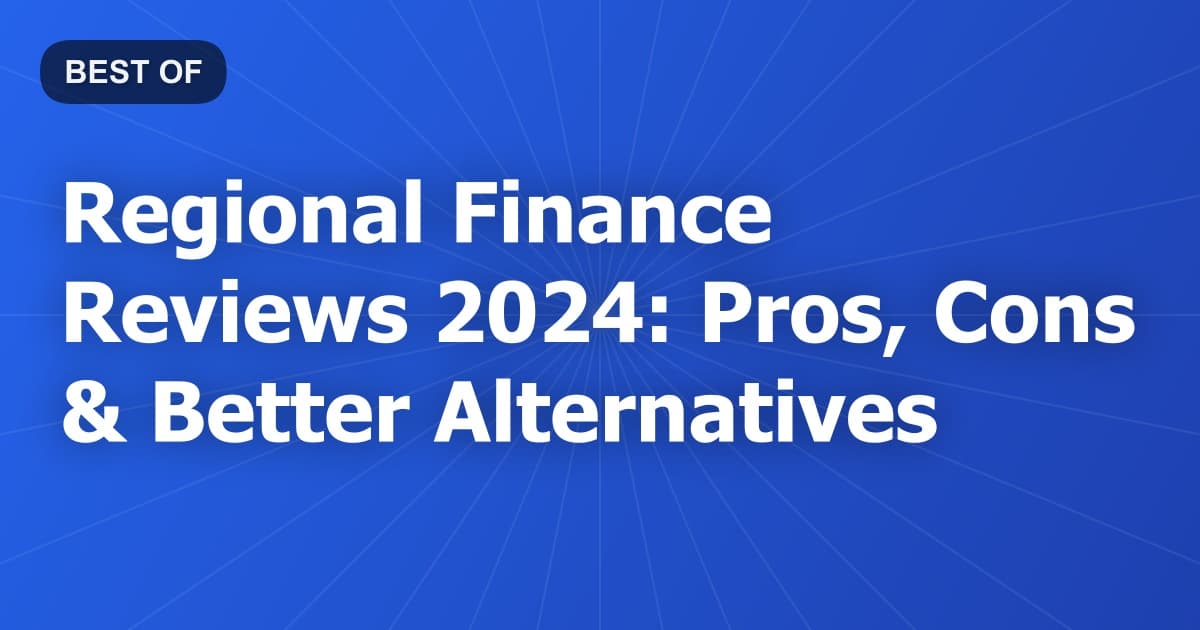 Regional Finance Reviews 2024: Pros, Cons & Better Alternatives