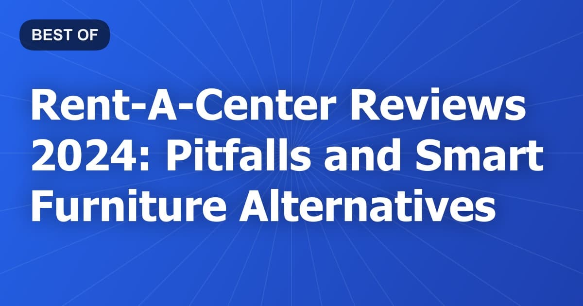Rent-A-Center Reviews 2024: Pitfalls and Smart Furniture Alternatives