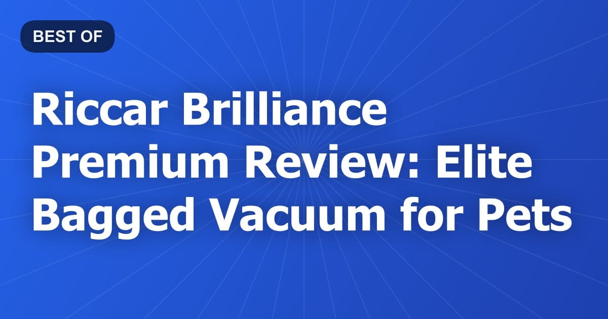 Riccar Brilliance Premium Review: Elite Bagged Vacuum for Pets