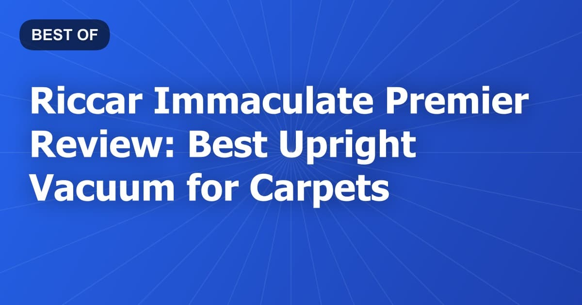 Riccar Immaculate Premier Review: Best Upright Vacuum for Carpets