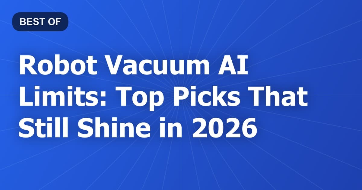 Robot Vacuum AI Limits: Top Picks That Still Shine in 2026