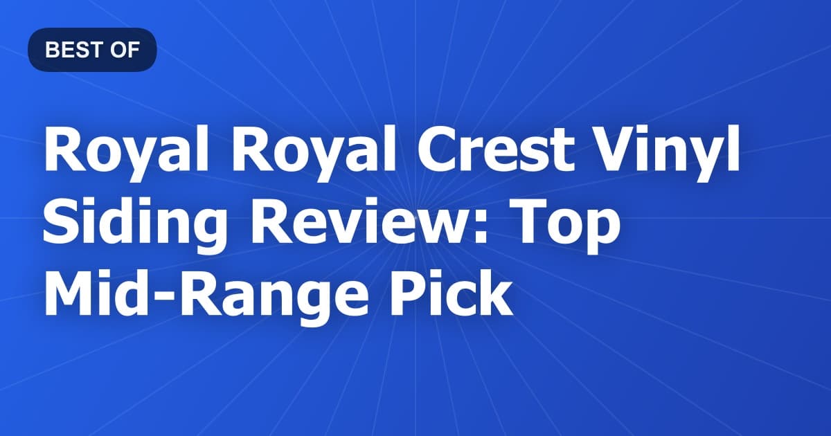 Royal Royal Crest Vinyl Siding Review: Top Mid-Range Pick