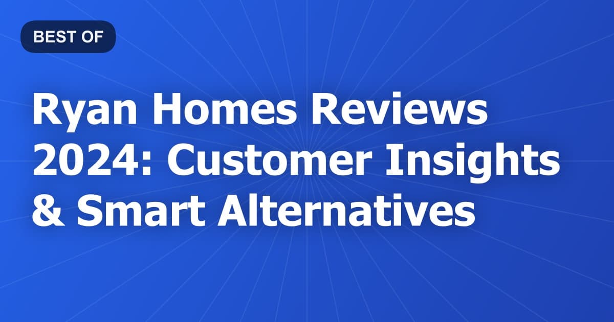 Ryan Homes Reviews 2024: Customer Insights & Smart Alternatives