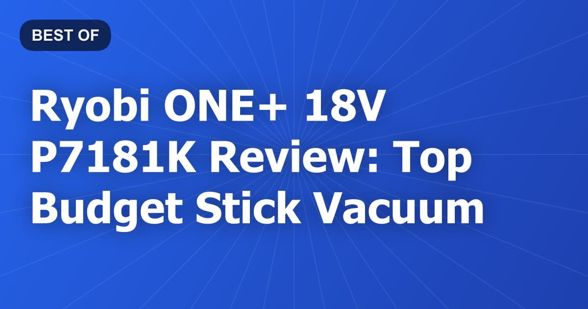Ryobi ONE+ 18V P7181K Review: Top Budget Stick Vacuum