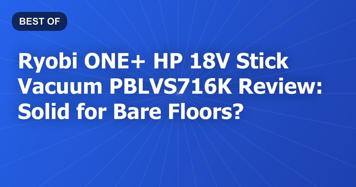 Ryobi ONE+ HP 18V Stick Vacuum PBLVS716K Review: Solid for Bare Floors?