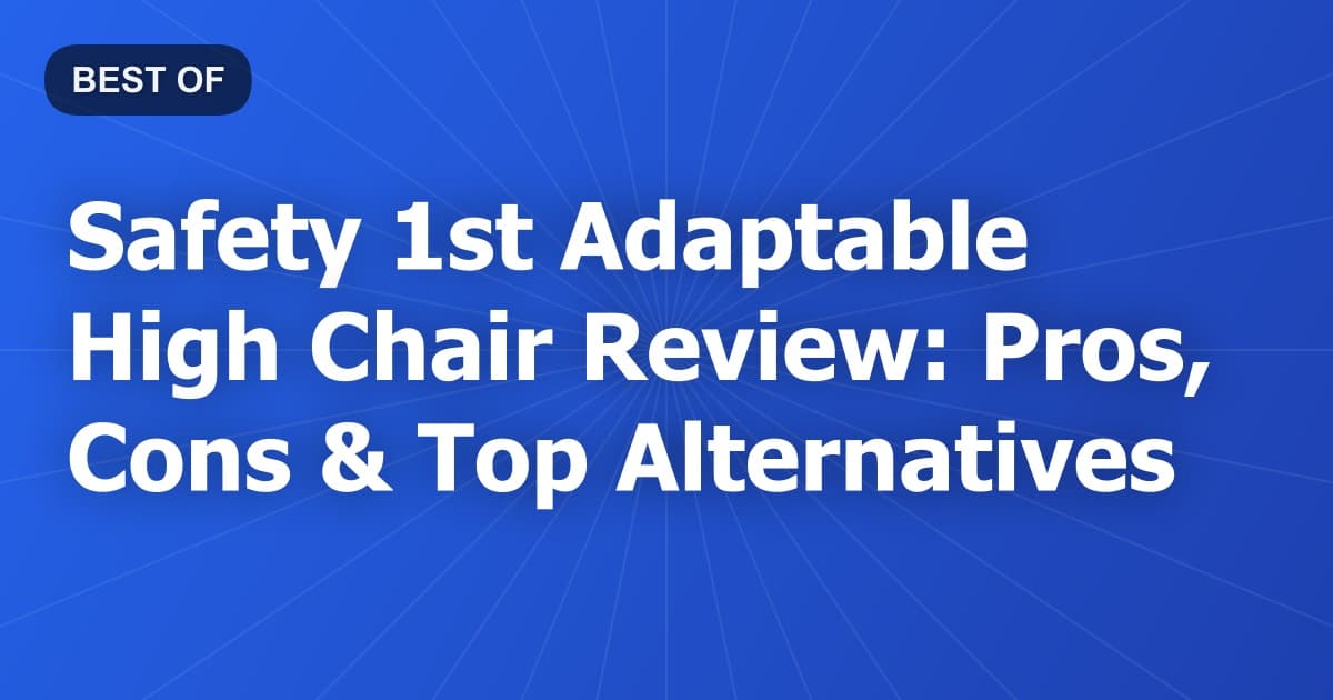 Safety 1st Adaptable High Chair Review: Pros, Cons & Top Alternatives