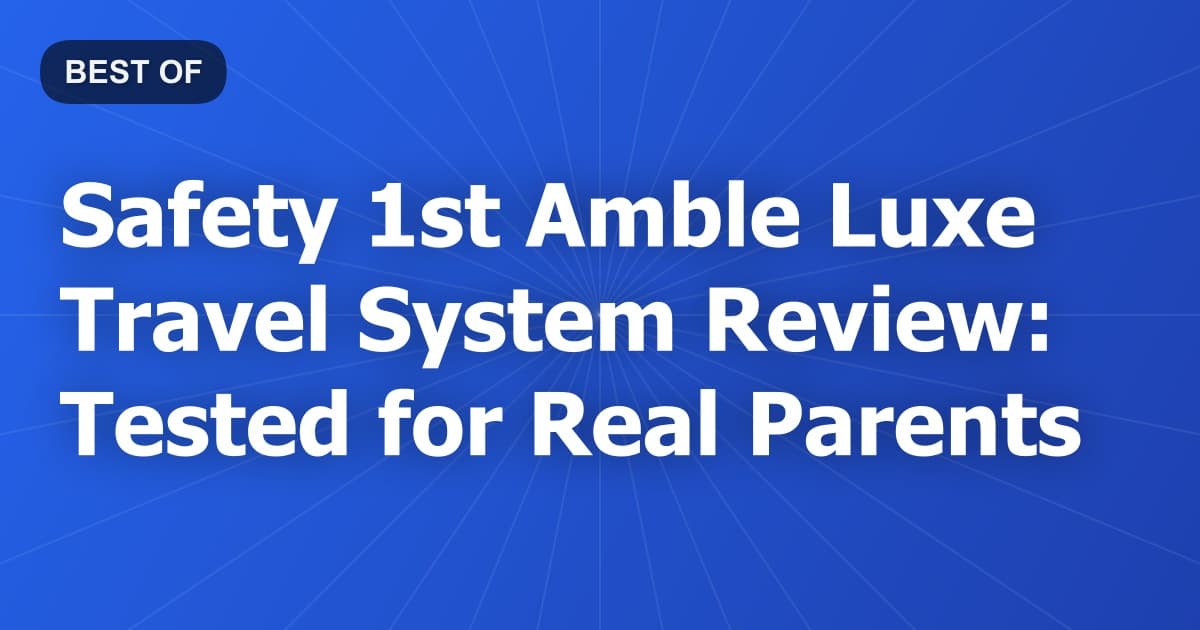 Safety 1st Amble Luxe Travel System Review: Tested for Real Parents