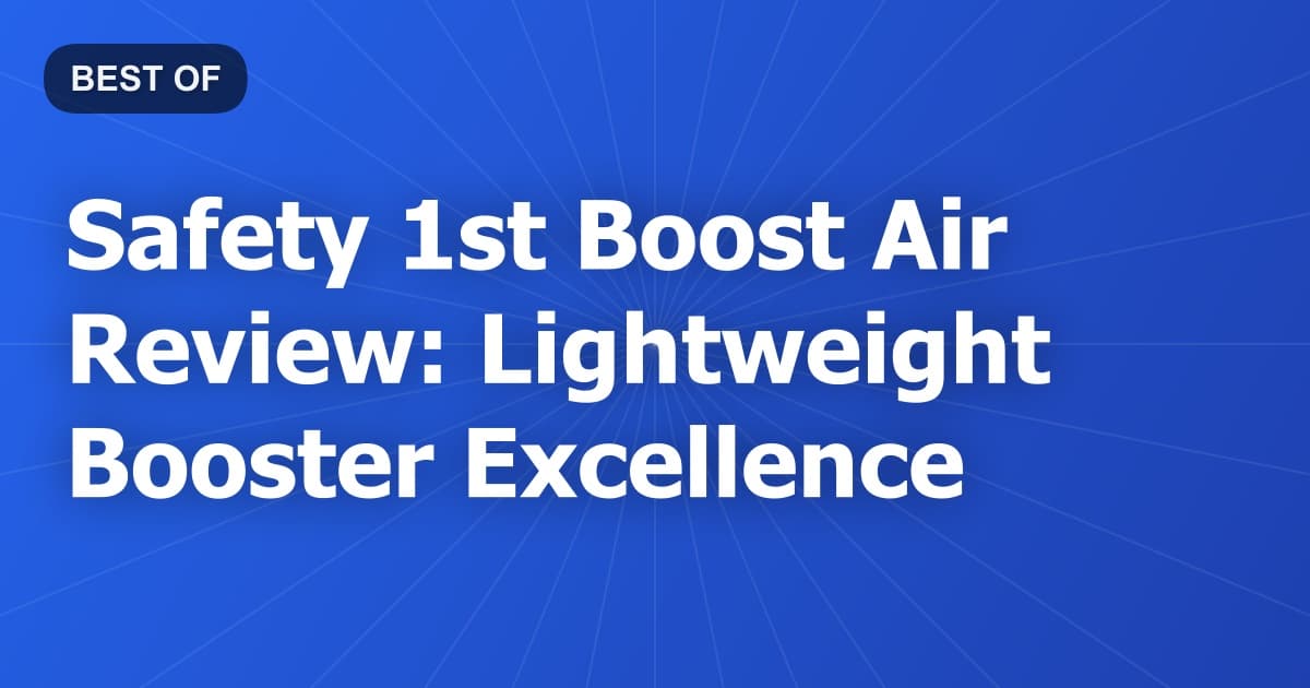 Safety 1st Boost Air Review: Lightweight Booster Excellence
