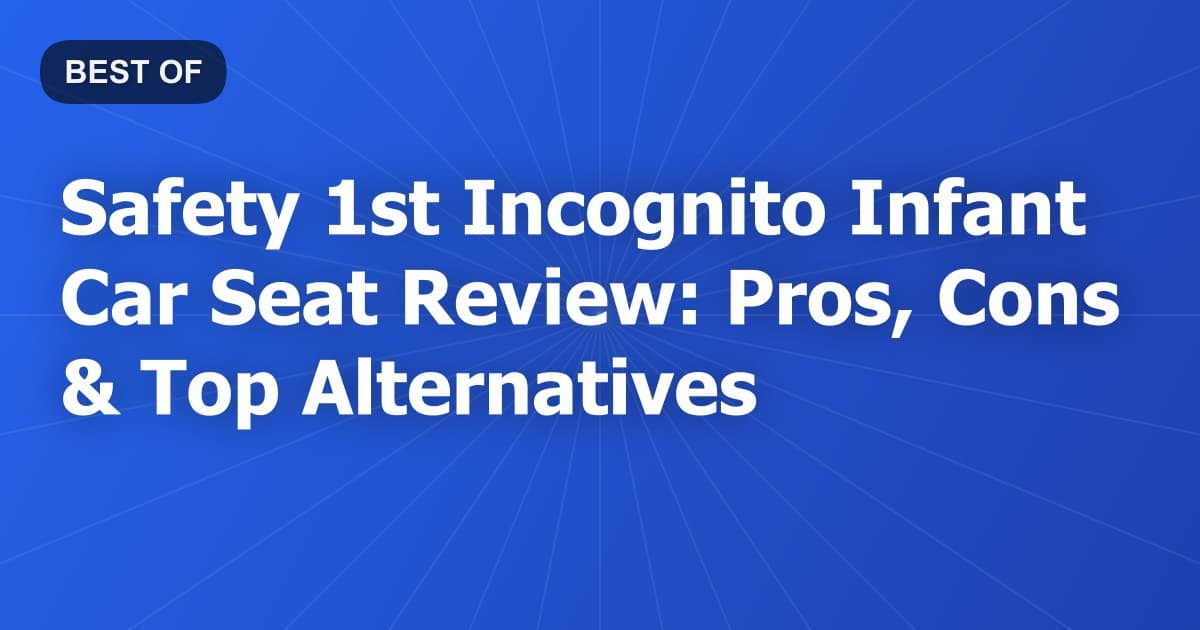 Safety 1st Incognito Infant Car Seat Review: Pros, Cons & Top Alternatives