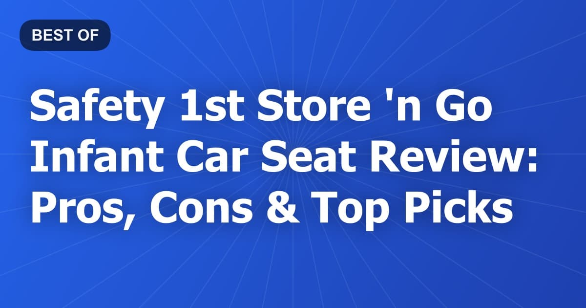 Safety 1st Store 'n Go Infant Car Seat Review: Pros, Cons & Top Picks