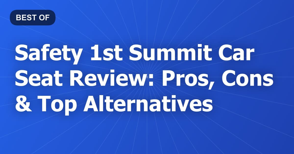 Safety 1st Summit Car Seat Review: Pros, Cons & Top Alternatives