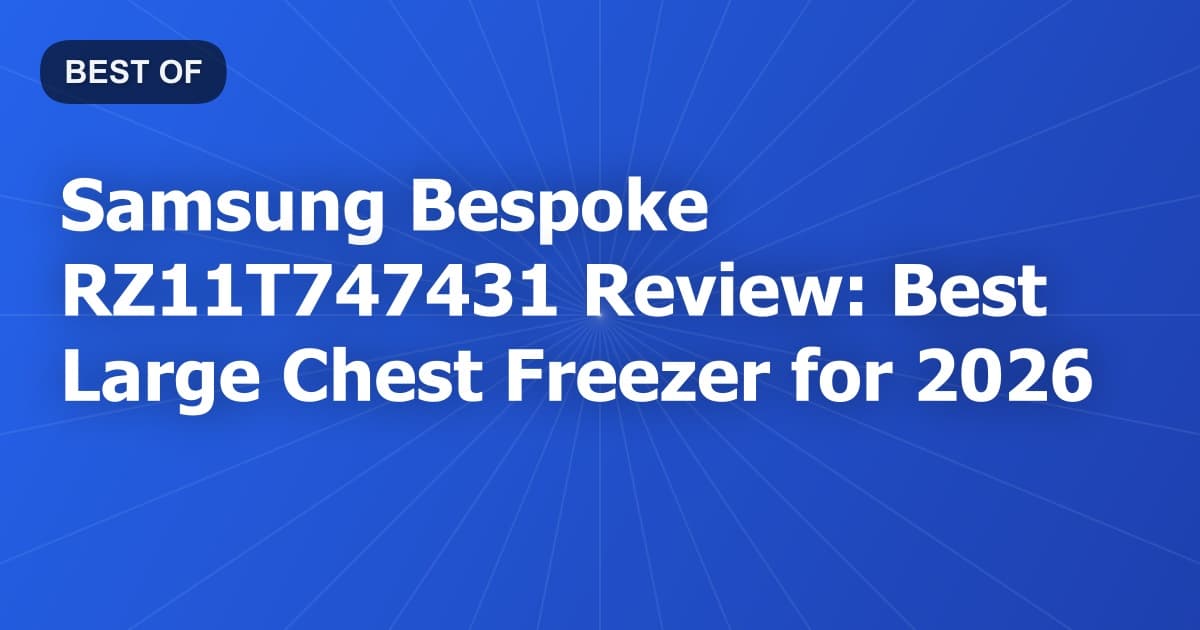 Samsung Bespoke RZ11T747431 Review: Best Large Chest Freezer for 2026