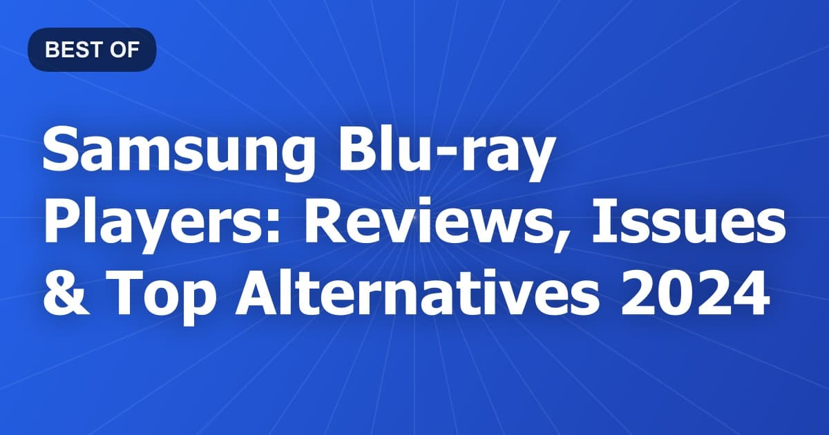 Samsung Blu-ray Players: Reviews, Issues & Top Alternatives 2024