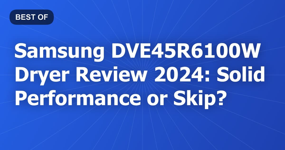 Samsung DVE45R6100W Dryer Review 2024: Solid Performance or Skip?