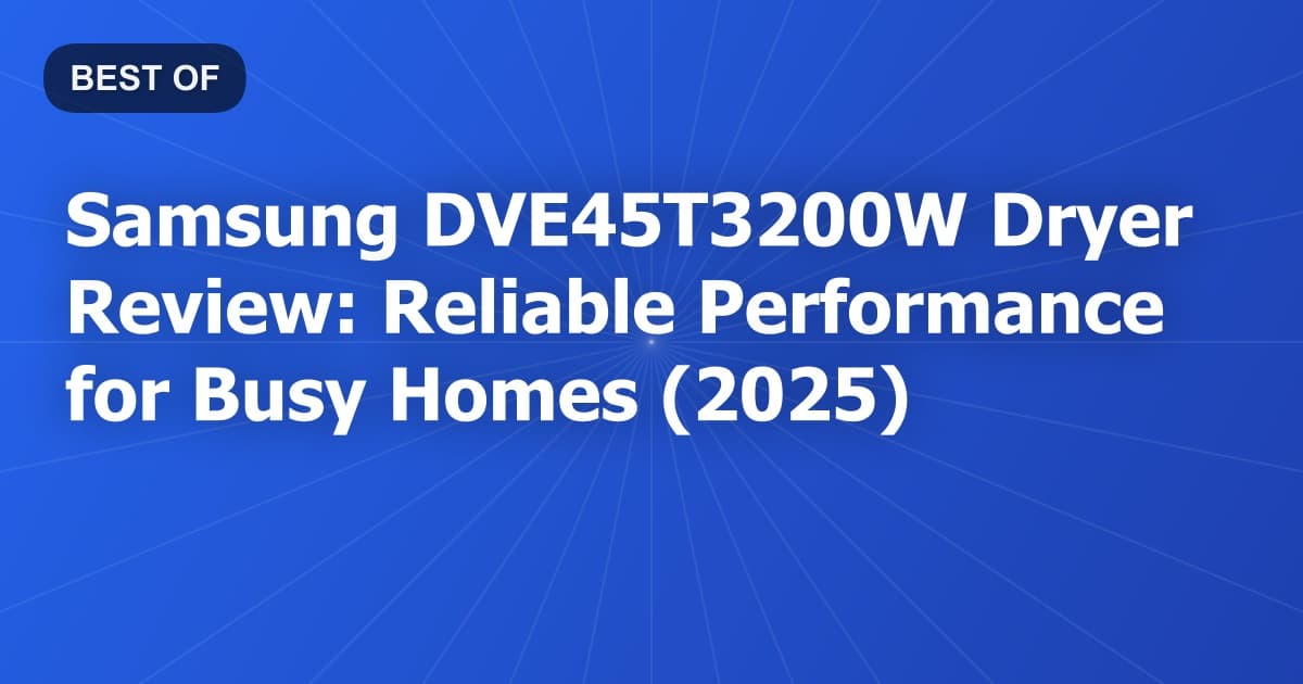 Samsung DVE45T3200W Dryer Review: Reliable Performance for Busy Homes (2025)