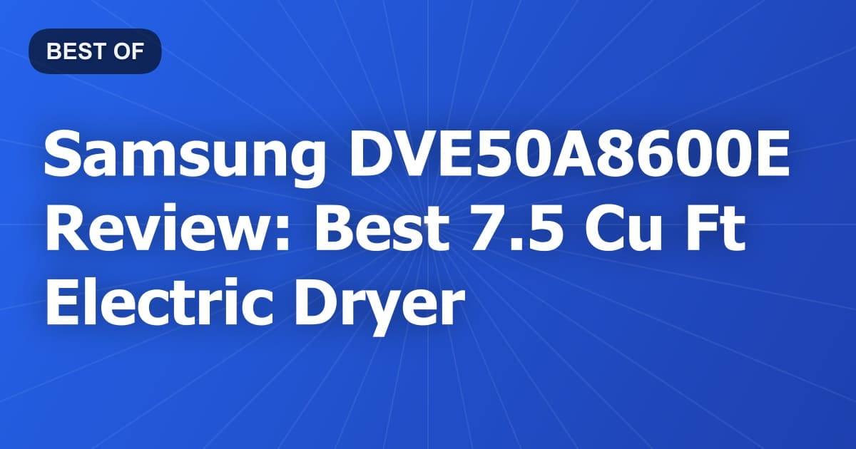 Samsung DVE50A8600E Review: Best 7.5 Cu Ft Electric Dryer