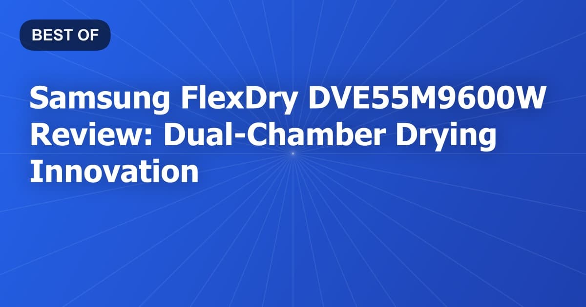 Samsung FlexDry DVE55M9600W Review: Dual-Chamber Drying Innovation