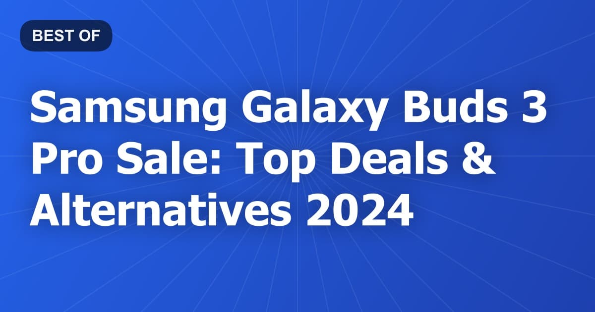 Samsung Galaxy Buds 3 Pro Sale: Top Deals & Alternatives 2024