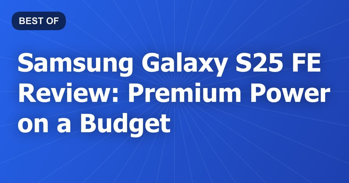 Samsung Galaxy S25 FE Review: Premium Power on a Budget