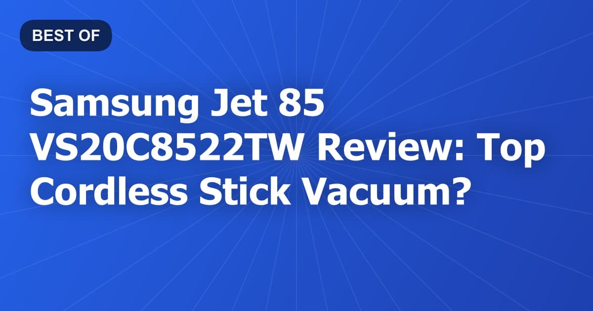 Samsung Jet 85 VS20C8522TW Review: Top Cordless Stick Vacuum?