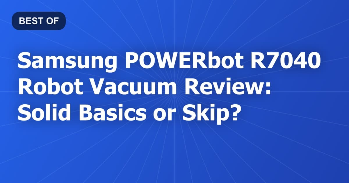 Samsung POWERbot R7040 Robot Vacuum Review: Solid Basics or Skip?