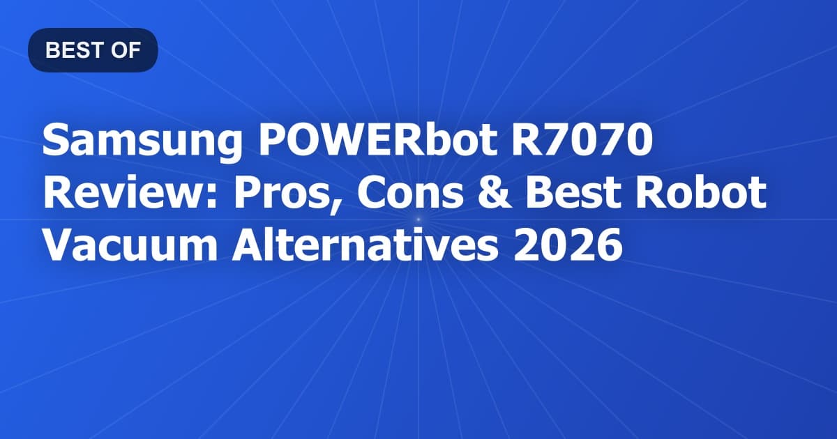 Samsung POWERbot R7070 Review: Pros, Cons & Best Robot Vacuum Alternatives 2026